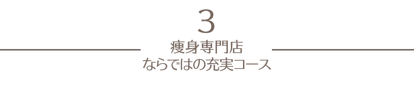 method3:痩身専門店ならではの充実コース